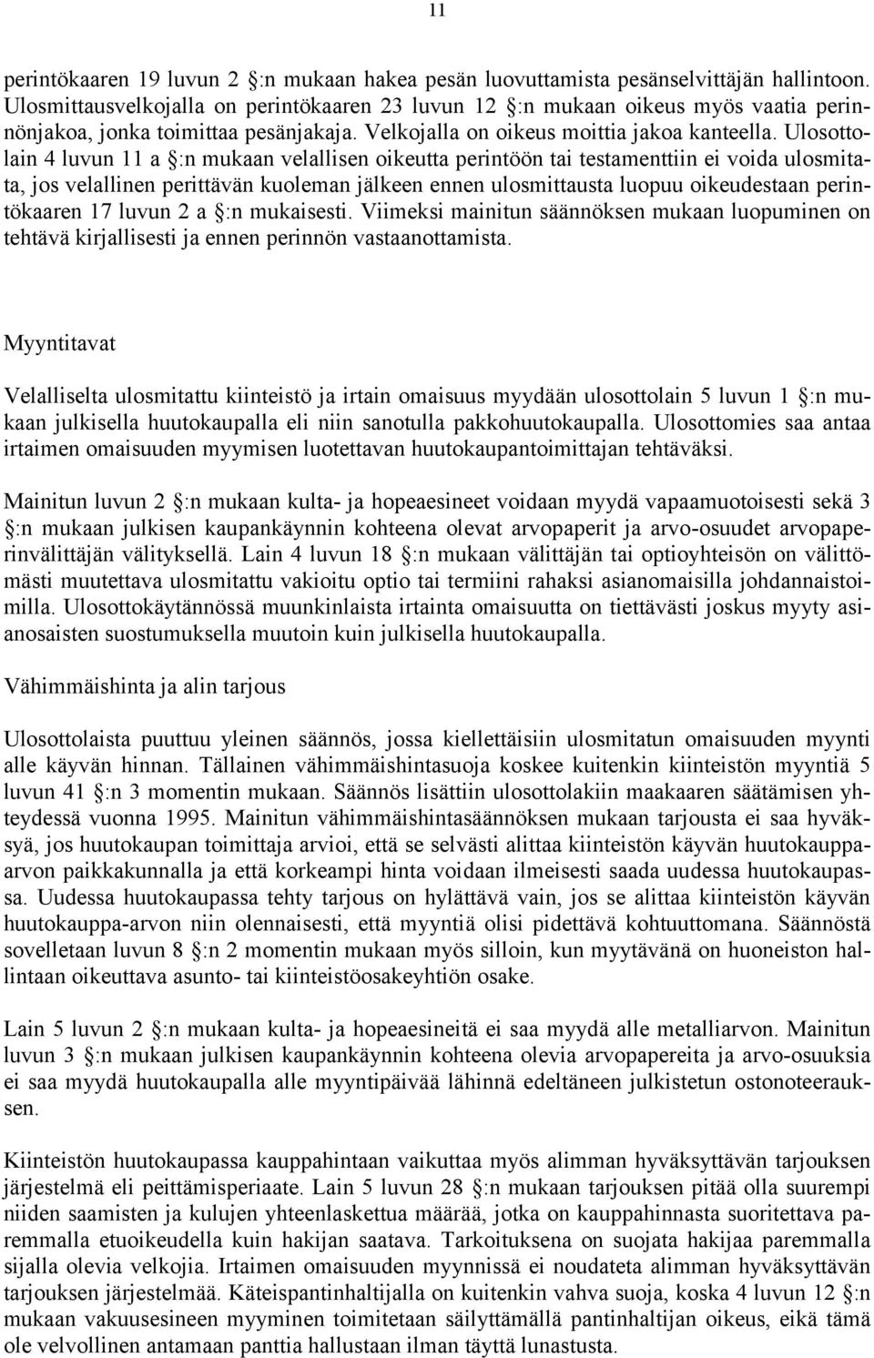 Ulosottolain 4 luvun 11 a :n mukaan velallisen oikeutta perintöön tai testamenttiin ei voida ulosmitata, jos velallinen perittävän kuoleman jälkeen ennen ulosmittausta luopuu oikeudestaan