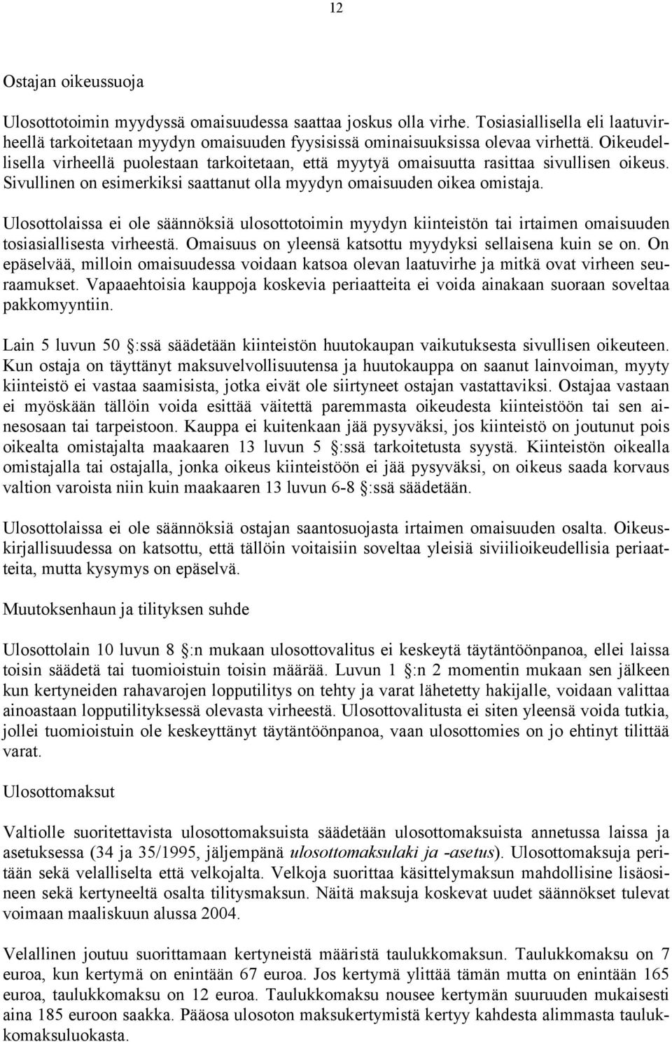 Ulosottolaissa ei ole säännöksiä ulosottotoimin myydyn kiinteistön tai irtaimen omaisuuden tosiasiallisesta virheestä. Omaisuus on yleensä katsottu myydyksi sellaisena kuin se on.