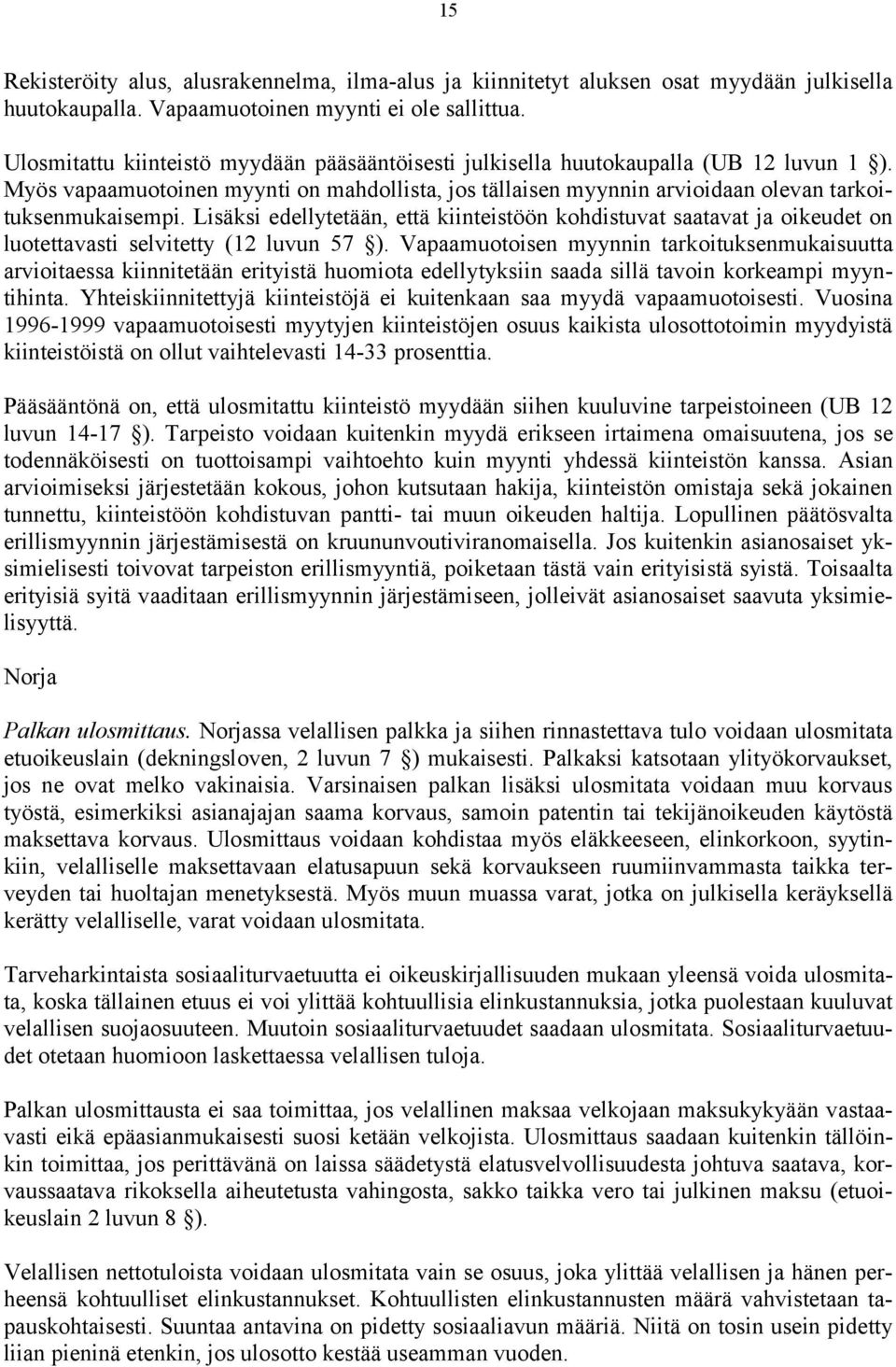 Lisäksi edellytetään, että kiinteistöön kohdistuvat saatavat ja oikeudet on luotettavasti selvitetty (12 luvun 57 ).