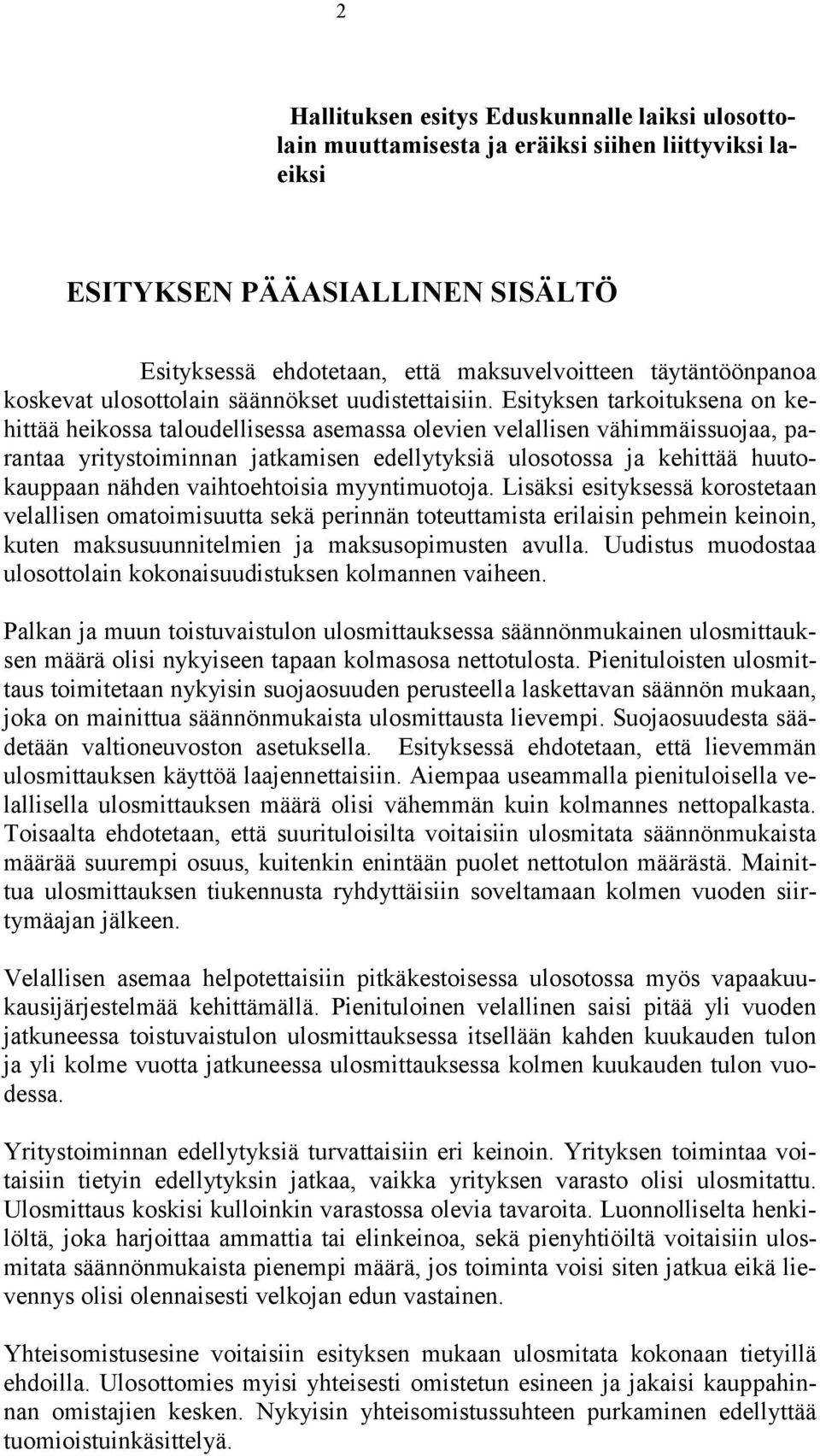 Esityksen tarkoituksena on kehittää heikossa taloudellisessa asemassa olevien velallisen vähimmäissuojaa, parantaa yritystoiminnan jatkamisen edellytyksiä ulosotossa ja kehittää huutokauppaan nähden