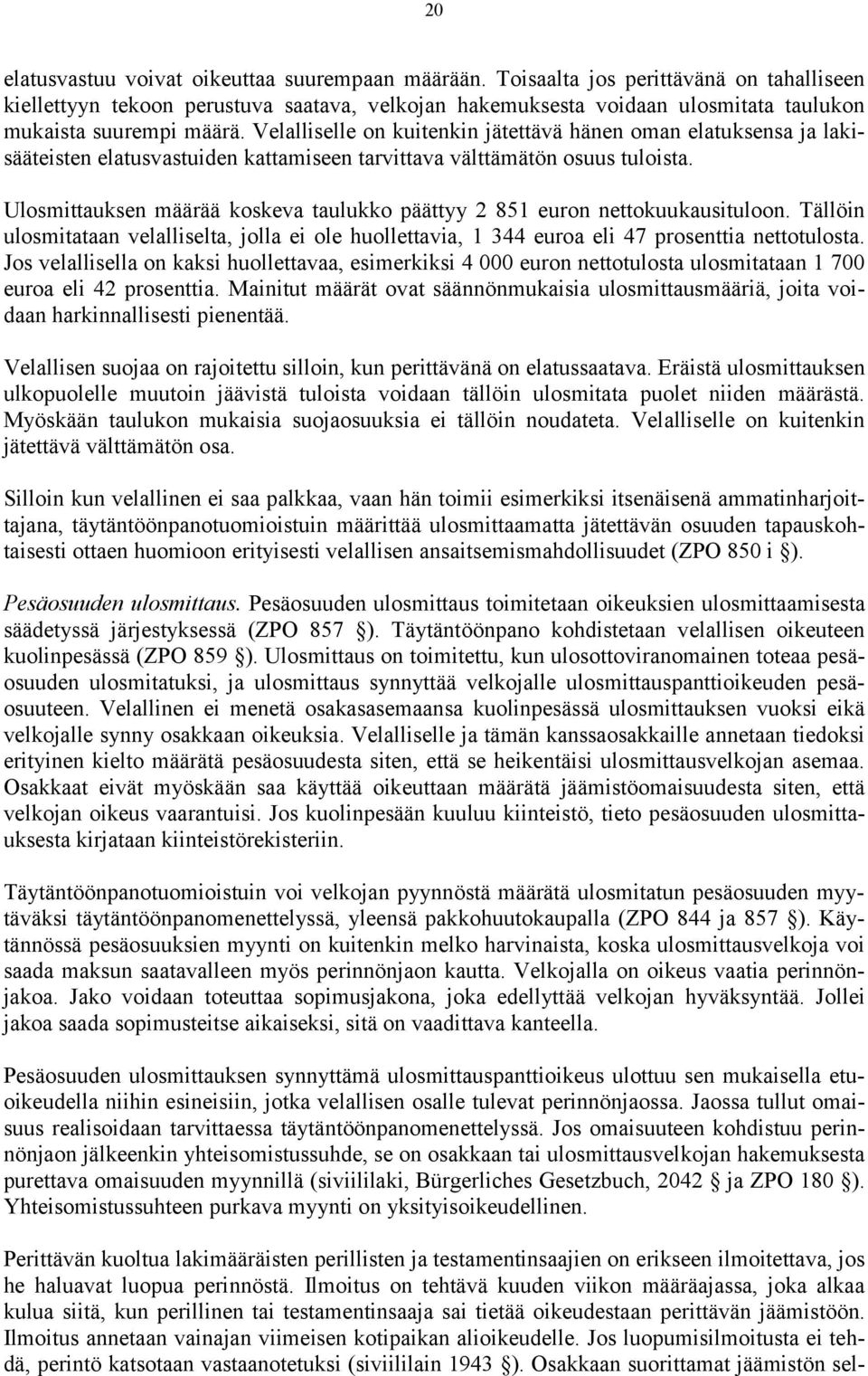 Velalliselle on kuitenkin jätettävä hänen oman elatuksensa ja lakisääteisten elatusvastuiden kattamiseen tarvittava välttämätön osuus tuloista.