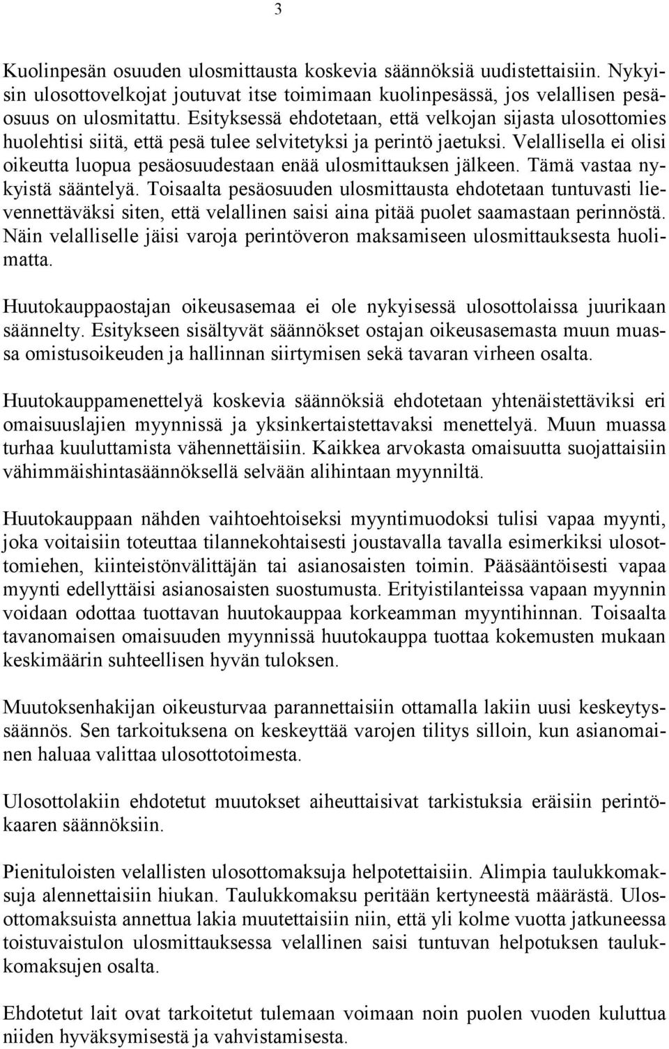 Velallisella ei olisi oikeutta luopua pesäosuudestaan enää ulosmittauksen jälkeen. Tämä vastaa nykyistä sääntelyä.