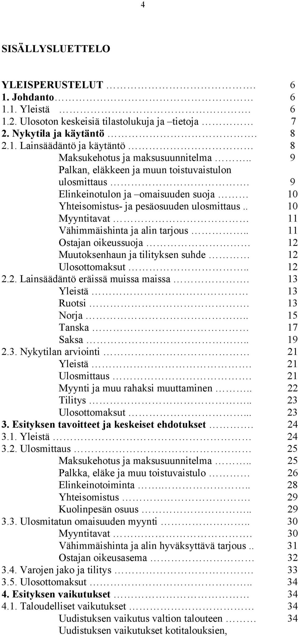 . 11 Ostajan oikeussuoja 12 Muutoksenhaun ja tilityksen suhde 12 Ulosottomaksut.. 12 2.2. Lainsäädäntö eräissä muissa maissa. 13 Yleistä 13 Ruotsi. 13 Norja.. 15 Tanska 17 Saksa.. 19 2.3. Nykytilan arviointi 21 Yleistä.