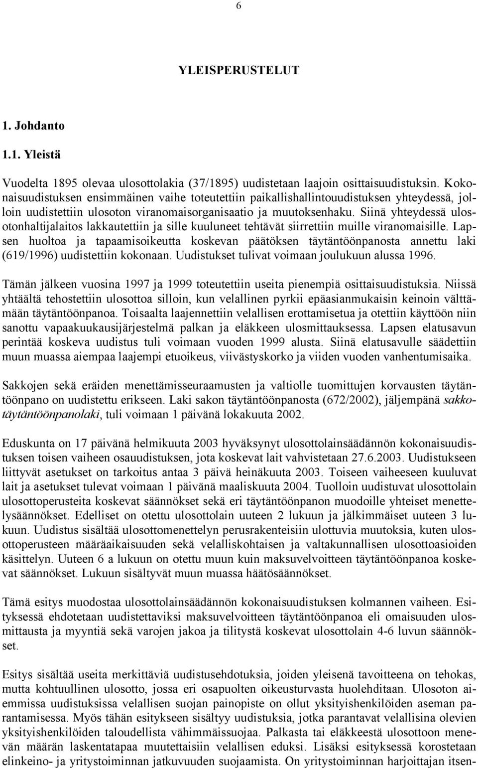 Siinä yhteydessä ulosotonhaltijalaitos lakkautettiin ja sille kuuluneet tehtävät siirrettiin muille viranomaisille.