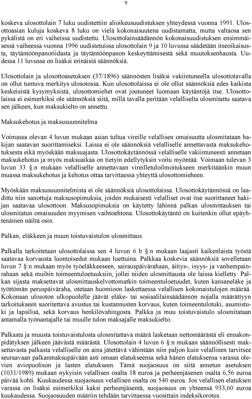 Ulosottolainsäädännön kokonaisuudistuksen ensimmäisessä vaiheessa vuonna 1996 uudistetuissa ulosottolain 9 ja 10 luvussa säädetään itseoikaisusta, täytäntöönpanoriidasta ja täytäntöönpanon