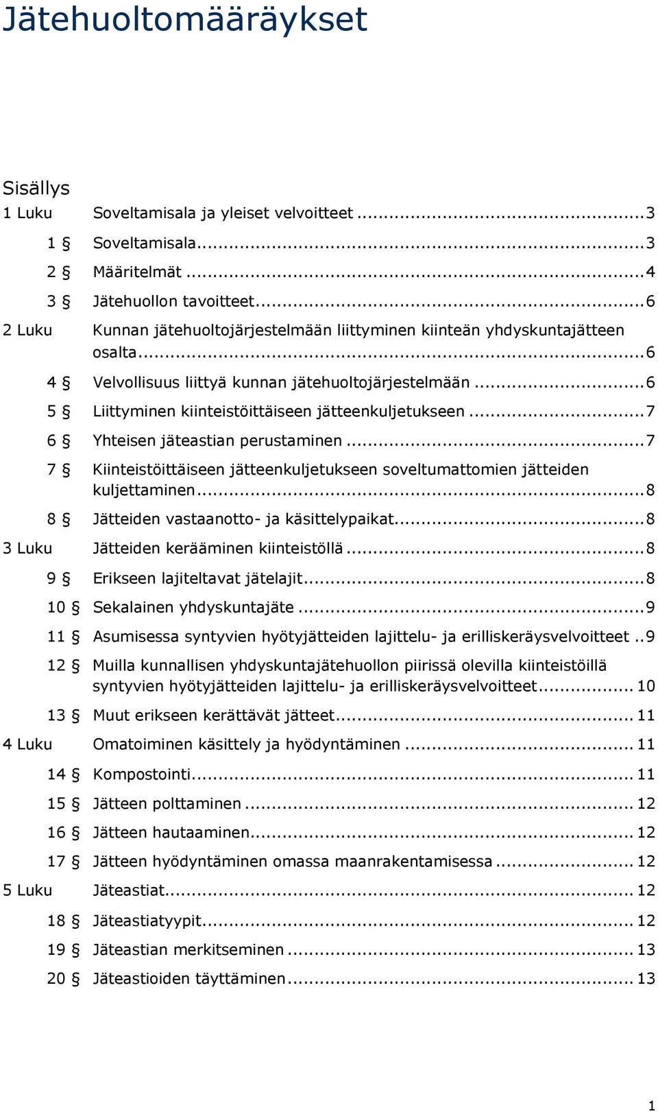 .. 6 5 Liittyminen kiinteistöittäiseen jätteenkuljetukseen... 7 6 Yhteisen jäteastian perustaminen... 7 7 Kiinteistöittäiseen jätteenkuljetukseen soveltumattomien jätteiden kuljettaminen.