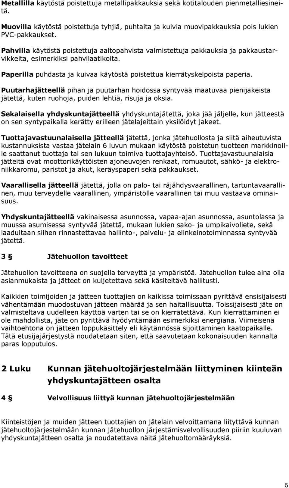 Puutarhajätteellä pihan ja puutarhan hoidossa syntyvää maatuvaa pienijakeista jätettä, kuten ruohoja, puiden lehtiä, risuja ja oksia.