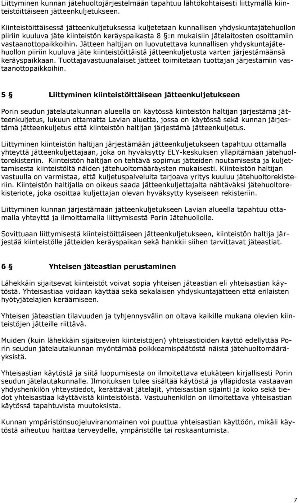 Jätteen haltijan on luovutettava kunnallisen yhdyskuntajätehuollon piiriin kuuluva jäte kiinteistöittäistä jätteenkuljetusta varten järjestämäänsä keräyspaikkaan.