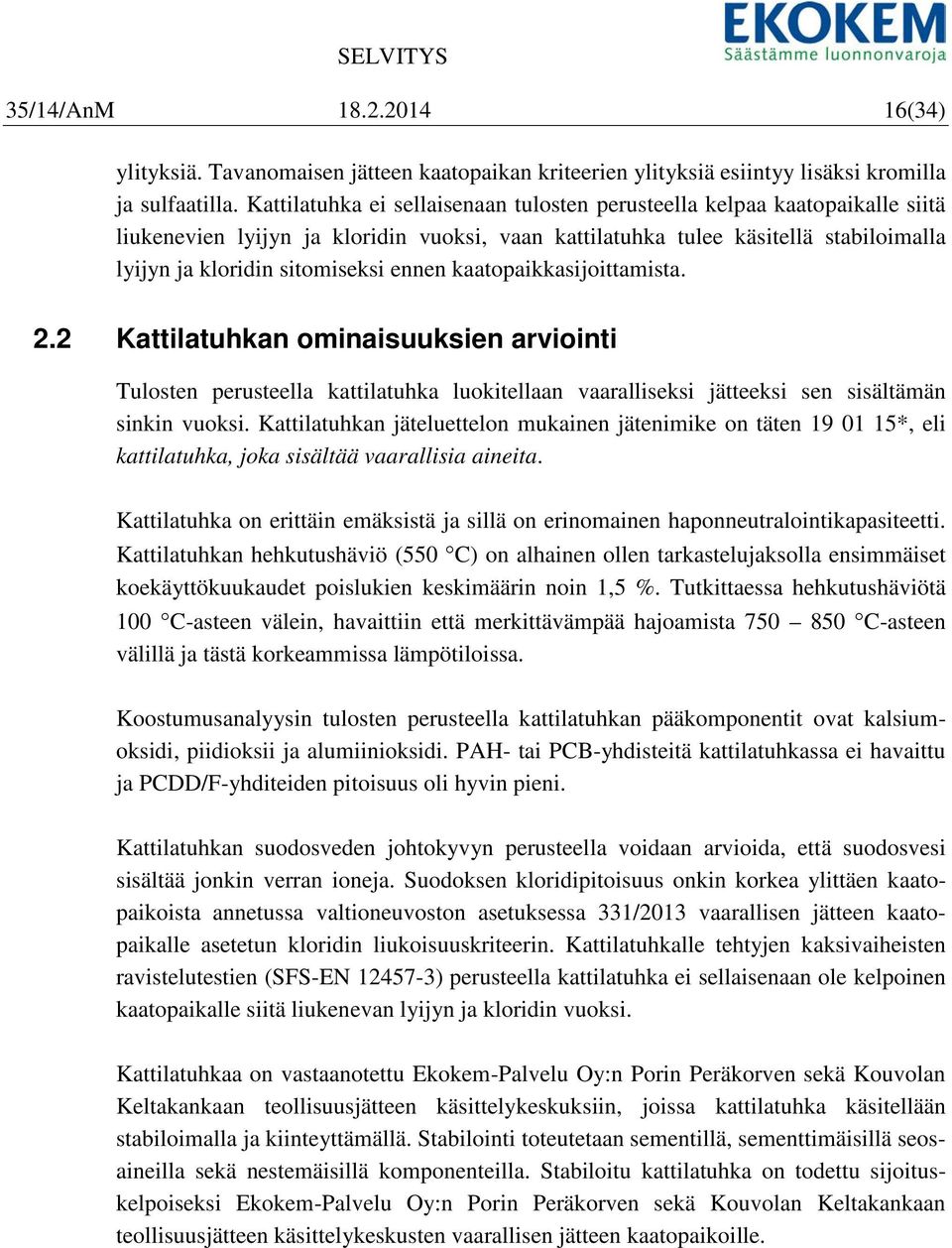 kaatopaikkasijoittamista. 2.2 Kattilatuhkan ominaisuuksien arviointi Tulosten perusteella kattilatuhka luitellaan vaaralliseksi jätteeksi sen sisältämän sinkin vusi.