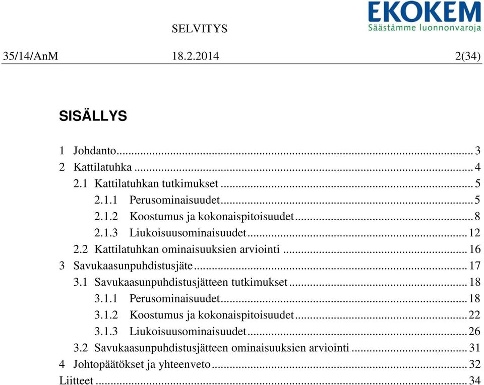 .. 16 3 Savukaasunpuhdistusjäte... 17 3.1 Savukaasunpuhdistusjätteen tutkimukset... 18 3.1.1 Perusominaisuudet... 18 3.1.2 Koostumus ja konaispitoisuudet.