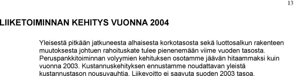 Peruspankkitoiminnan volyymien kehituksen osotamme jäävän hitaammaksi kuin vuonna 2003.