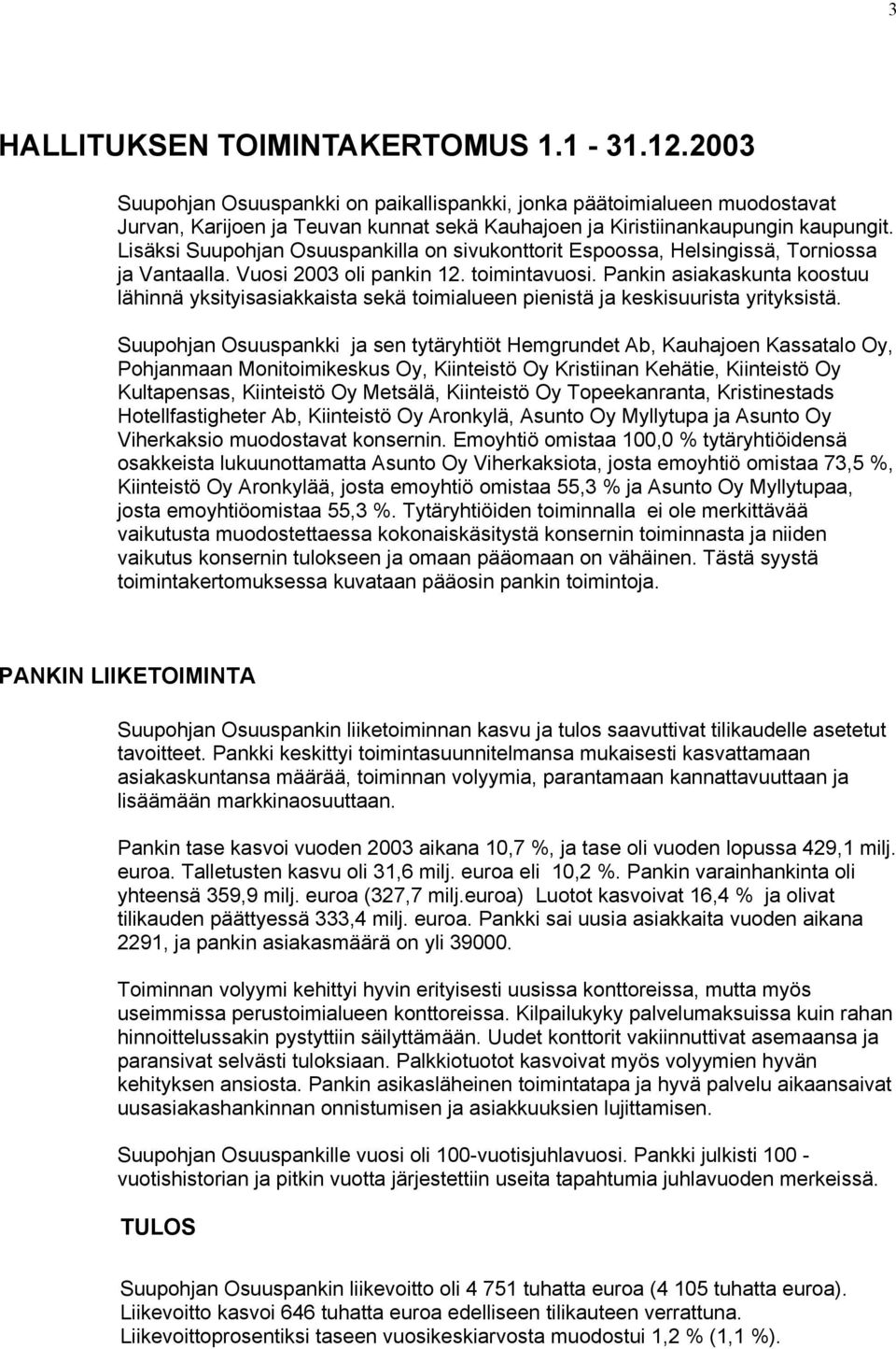 Lisäksi Suupohjan Osuuspankilla on sivukonttorit Espoossa, Helsingissä, Torniossa ja Vantaalla. Vuosi 2003 oli pankin 12. toimintavuosi.