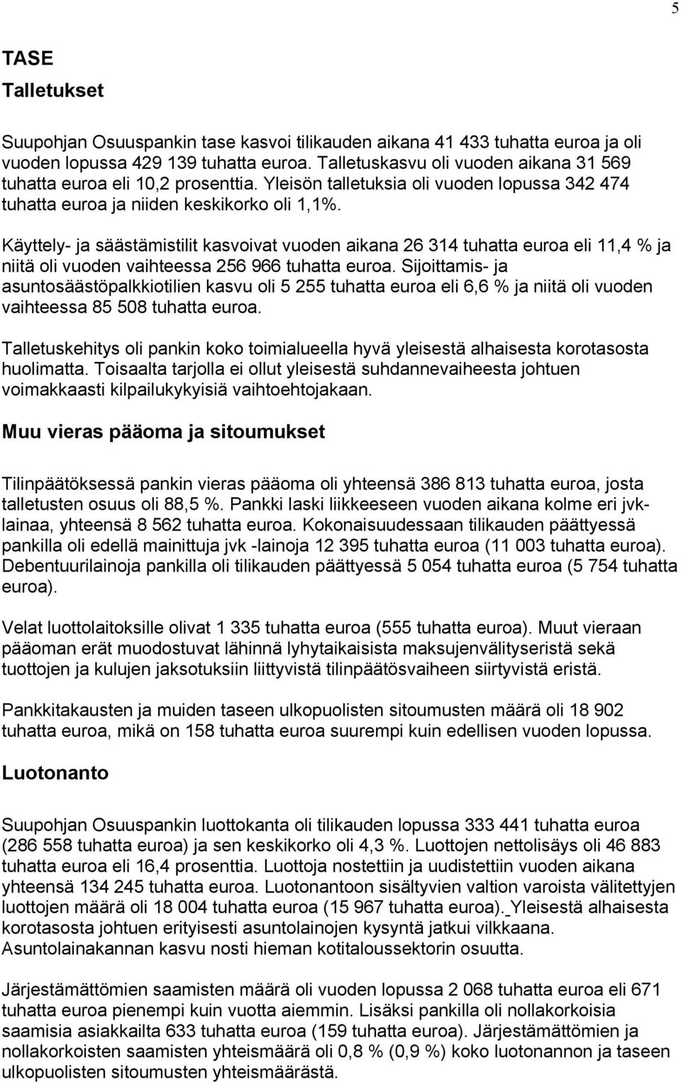 Käyttely- ja säästämistilit kasvoivat vuoden aikana 26 314 tuhatta euroa eli 11,4 % ja niitä oli vuoden vaihteessa 256 966 tuhatta euroa.