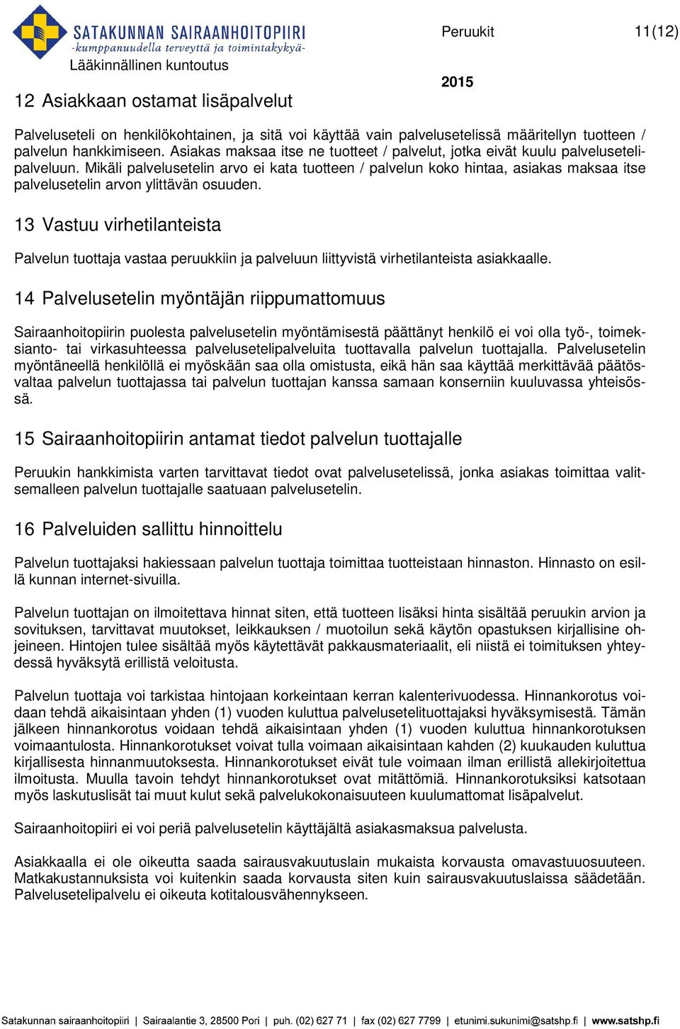 Mikäli palvelusetelin arvo ei kata tuotteen / palvelun koko hintaa, asiakas maksaa itse palvelusetelin arvon ylittävän osuuden.