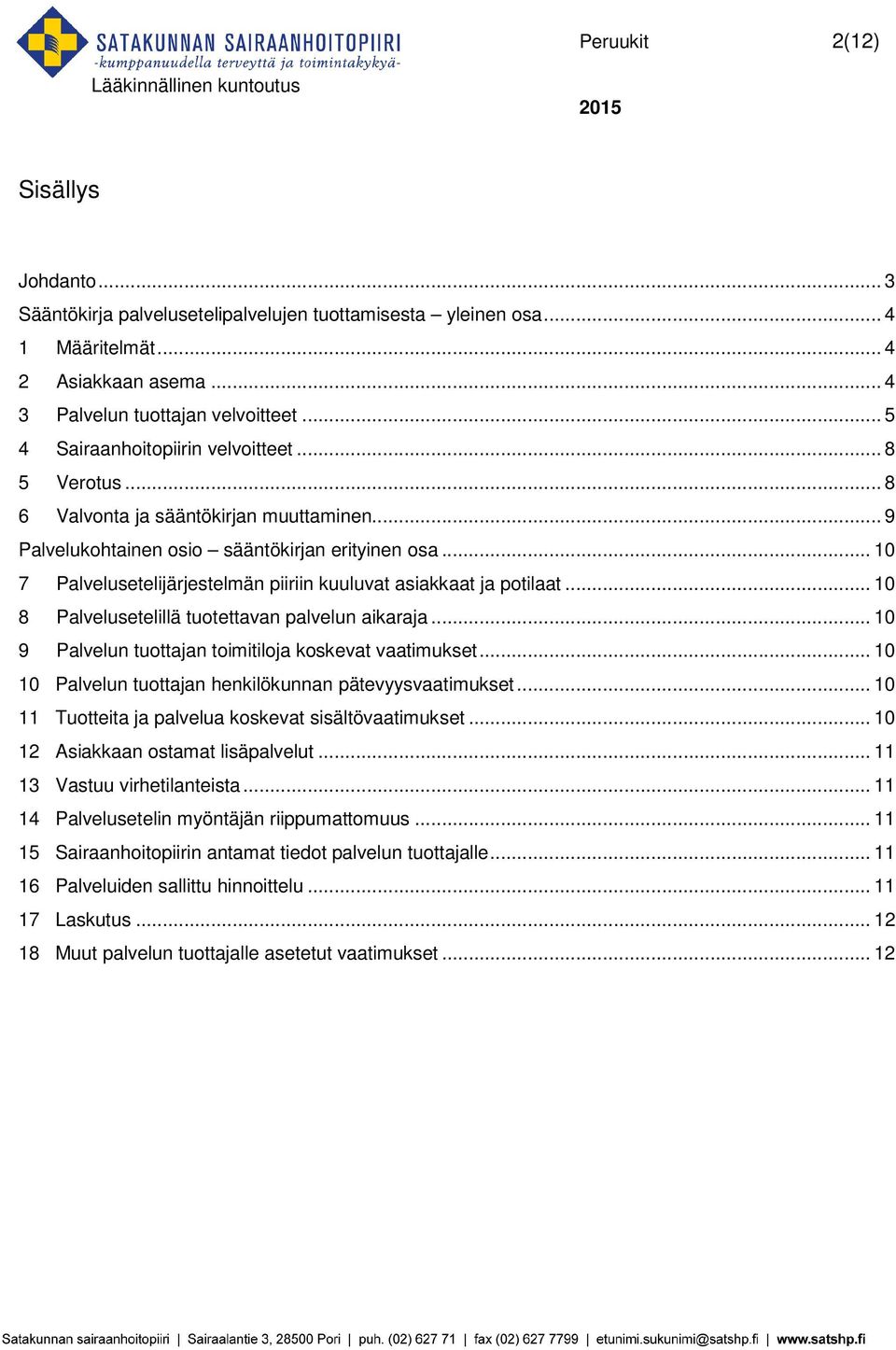 .. 10 7 Palvelusetelijärjestelmän piiriin kuuluvat asiakkaat ja potilaat... 10 8 Palvelusetelillä tuotettavan palvelun aikaraja... 10 9 Palvelun tuottajan toimitiloja koskevat vaatimukset.