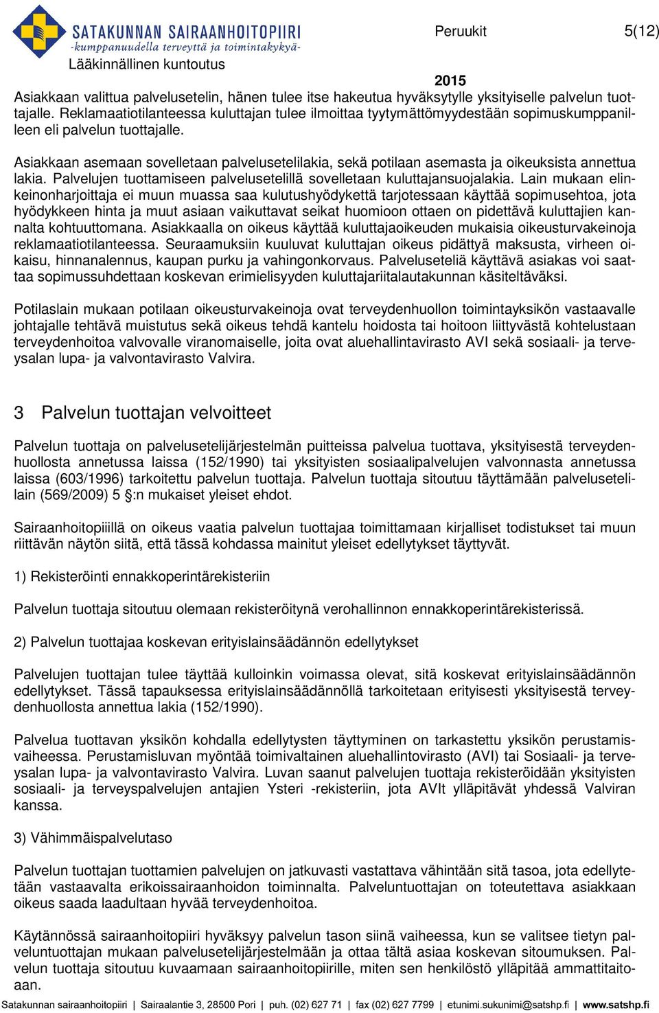 Asiakkaan asemaan sovelletaan palvelusetelilakia, sekä potilaan asemasta ja oikeuksista annettua lakia. Palvelujen tuottamiseen palvelusetelillä sovelletaan kuluttajansuojalakia.