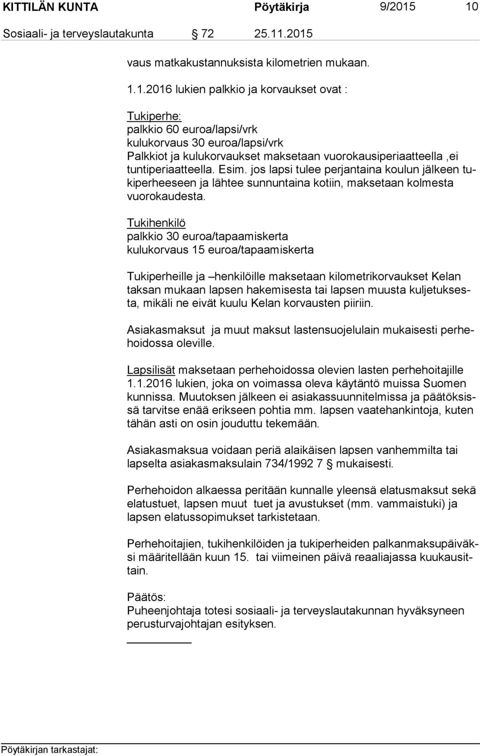 euroa/lapsi/vrk Palkkiot ja kulukorvaukset maksetaan vuorokausiperiaatteella,ei tun ti pe ri aat teel la. Esim.
