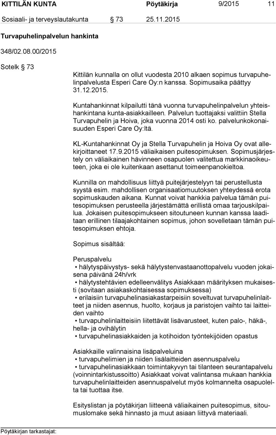 Palvelun tuottajaksi valittiin Stella Tur va pu he lin ja Hoiva, joka vuonna 2014 osti ko. pal ve lun ko ko naisuu den Esperi Care Oy:ltä.