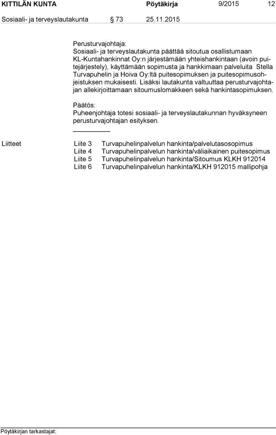 hankkimaan palveluita Stella Tur va pu he lin ja Hoiva Oy:ltä puitesopimuksen ja pui te so pi mus ohjeis tuk sen mukaisesti.