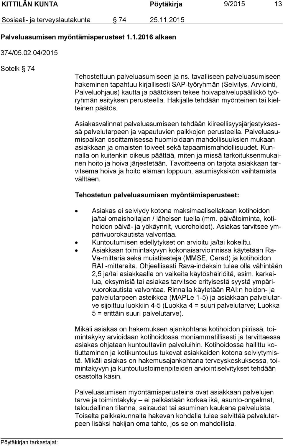 sen perusteella. Hakijalle tehdään myönteinen tai kieltei nen päätös. Asiakasvalinnat palveluasumiseen tehdään kii reel li syys jär jes tyk sessä palvelutarpeen ja vapautuvien paikkojen perusteella.