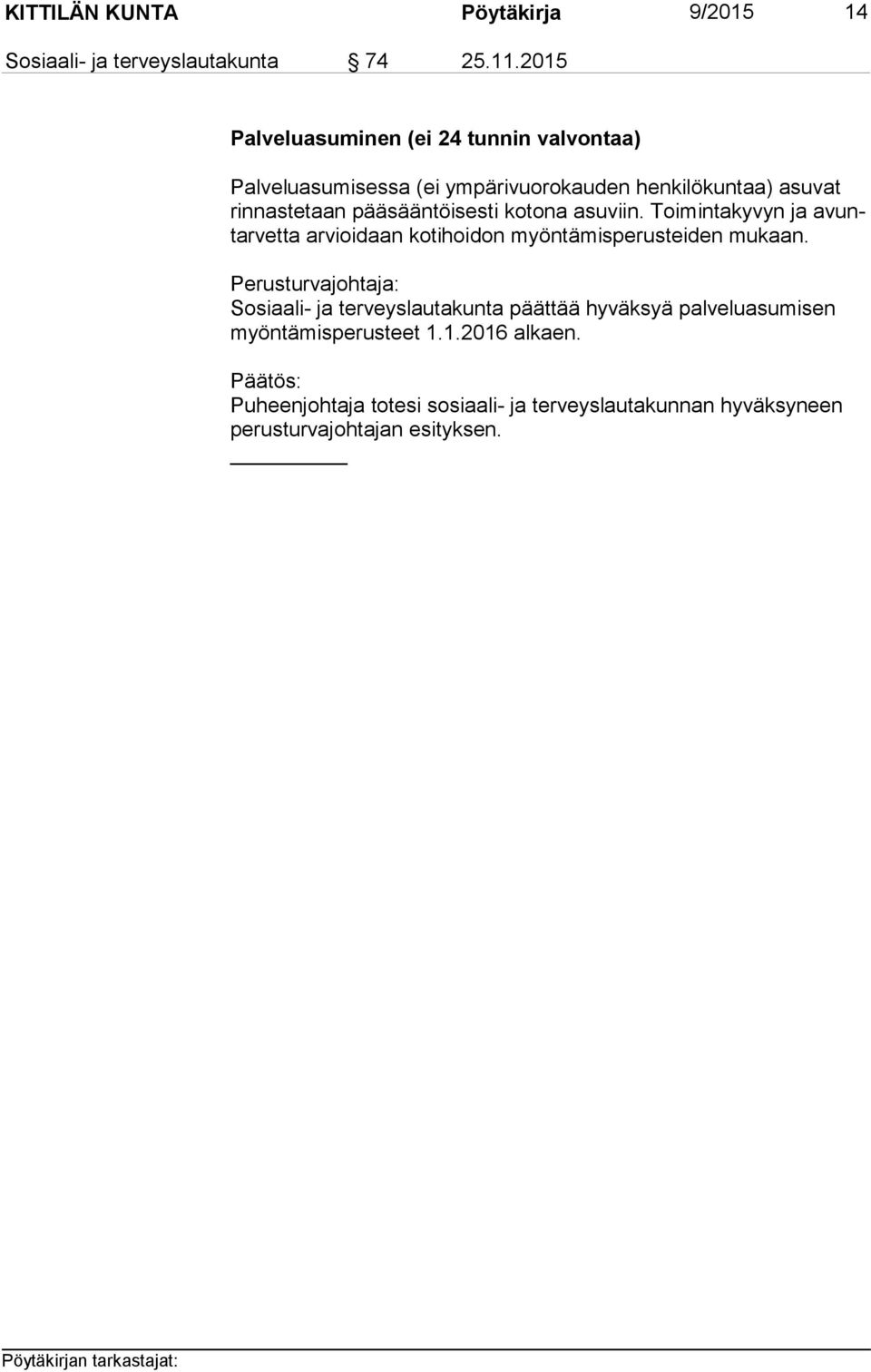pääsääntöisesti kotona asuviin. Toi min ta ky vyn ja avuntar vet ta arvioidaan kotihoidon myön tä mis pe rus teiden mukaan.