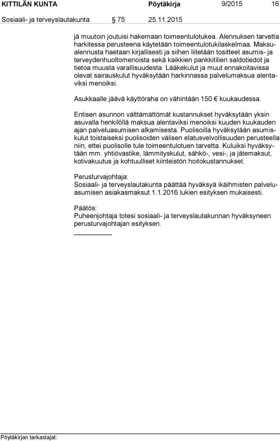 Mak sualen nus ta haetaan kirjallisesti ja siihen liitetään tositteet asumis- ja ter vey den huol to me nois ta sekä kaikkien pankkitilien saldotiedot ja tie toa muusta varallisuudesta.