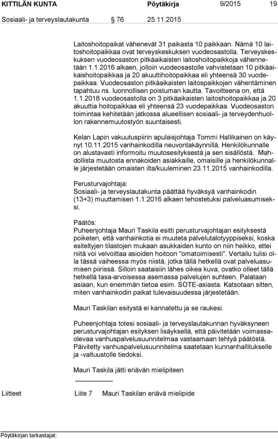 Vuodeosaston pitkäaikaisten laitospaikkojen vähentäminen ta pah tuu ns. luonnollisen poistuman kautta. Tavoitteena on, että 1.