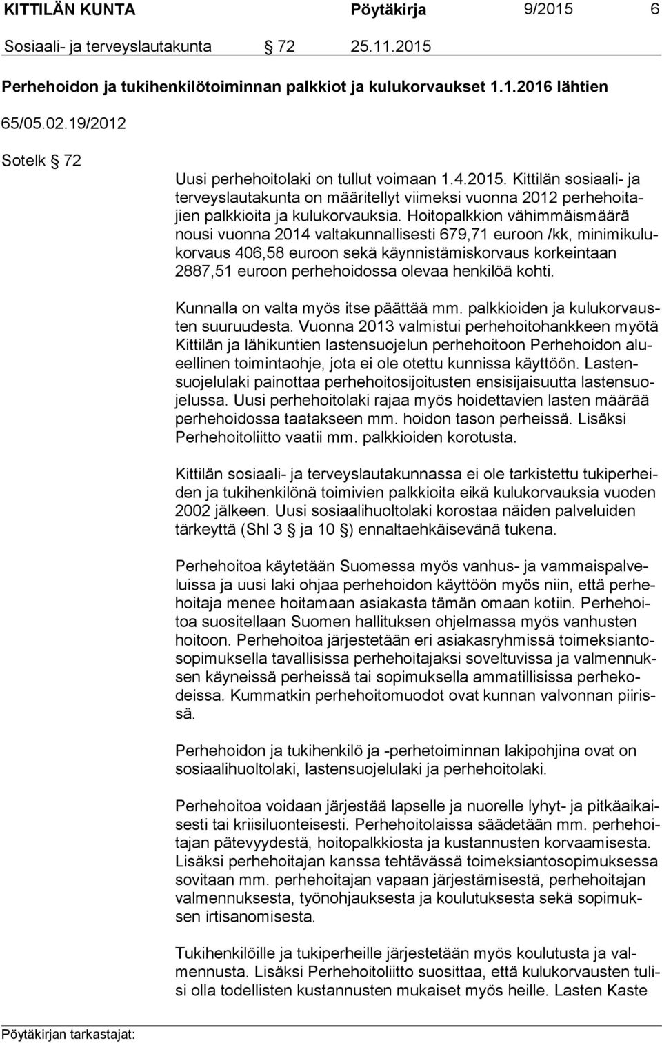 Hoitopalkkion vä him mäis mää rä nou si vuonna 2014 valtakunnallisesti 679,71 euroon /kk, mi ni mi ku lukor vaus 406,58 eu roon sekä käynnistämiskorvaus korkeintaan 2887,51 euroon per he hoi dos sa