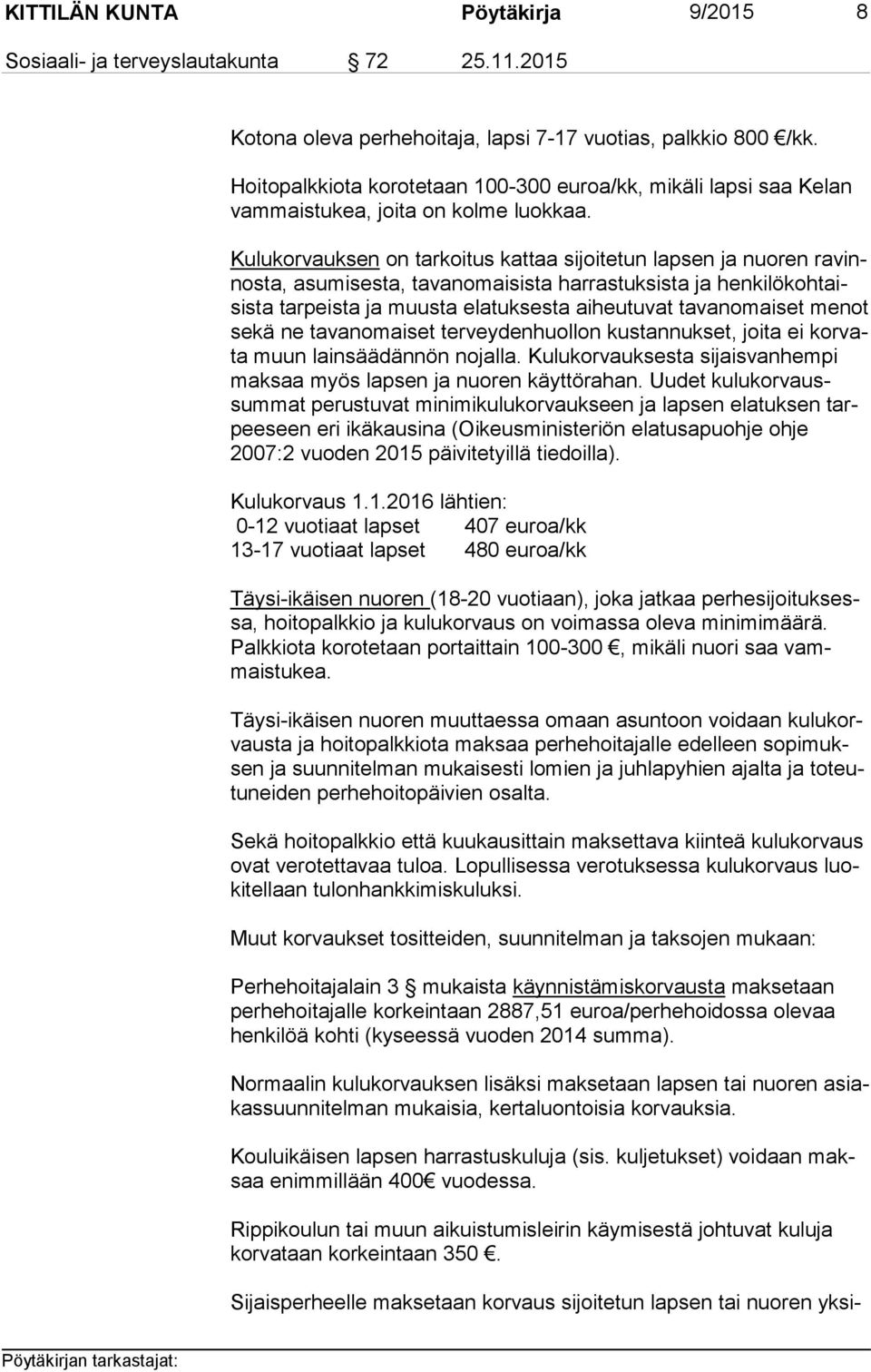Kulukorvauksen on tarkoitus kattaa sijoitetun lapsen ja nuoren ra vinnos ta, asumisesta, tavanomaisista harrastuksista ja hen ki lö koh taisis ta tarpeista ja muusta elatuksesta aiheutuvat
