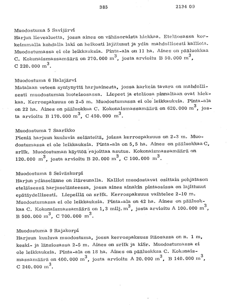 Muodostuma 6 Halsjärvi Matalaan veteen syntynyttä harjuainesta, jossa karkein tavara on mandollisesti muodostuman luoteisosassa. Liepeet ja eteläosa pinnaltaan ovat hiekkaa. Kerrospaksuus on 2-5 m.