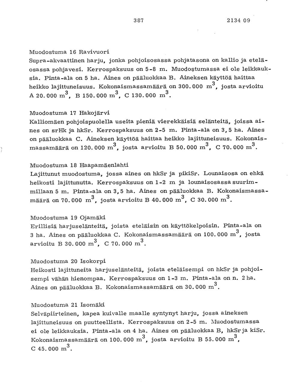 B 150. 000 m 3, c 130. 000 m 3. Muodostuma 17 Hakojärvi Kalliomäen pohjoispuolella useita pieniä vierekkäisiä selänteitä, joissa aines on srhk ja hksr. Kerrospaksuus on 2-5 m. Pinta-ala on 3, 5 ha.