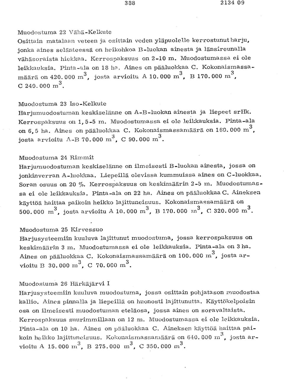 Muodostumassa ei ole leikkauksia. Pinta-ala on 18 ha. Aines on pääluokkaa C. Kokonaismassamäärä on 420. 000 m3,