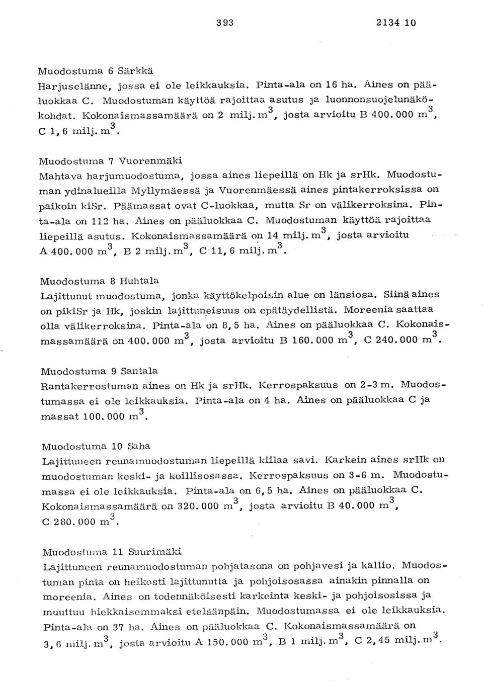 Muodostu - man ydinalueilla Myllymäessä ja Vuorenmäessä aines pintakerroksissa on paikoin kisr. Päämassat ovat C-luokkaa, mutta Sr on välikerroksina. Pinta-ala on 112 ha. Aines on pääluokkaa C.