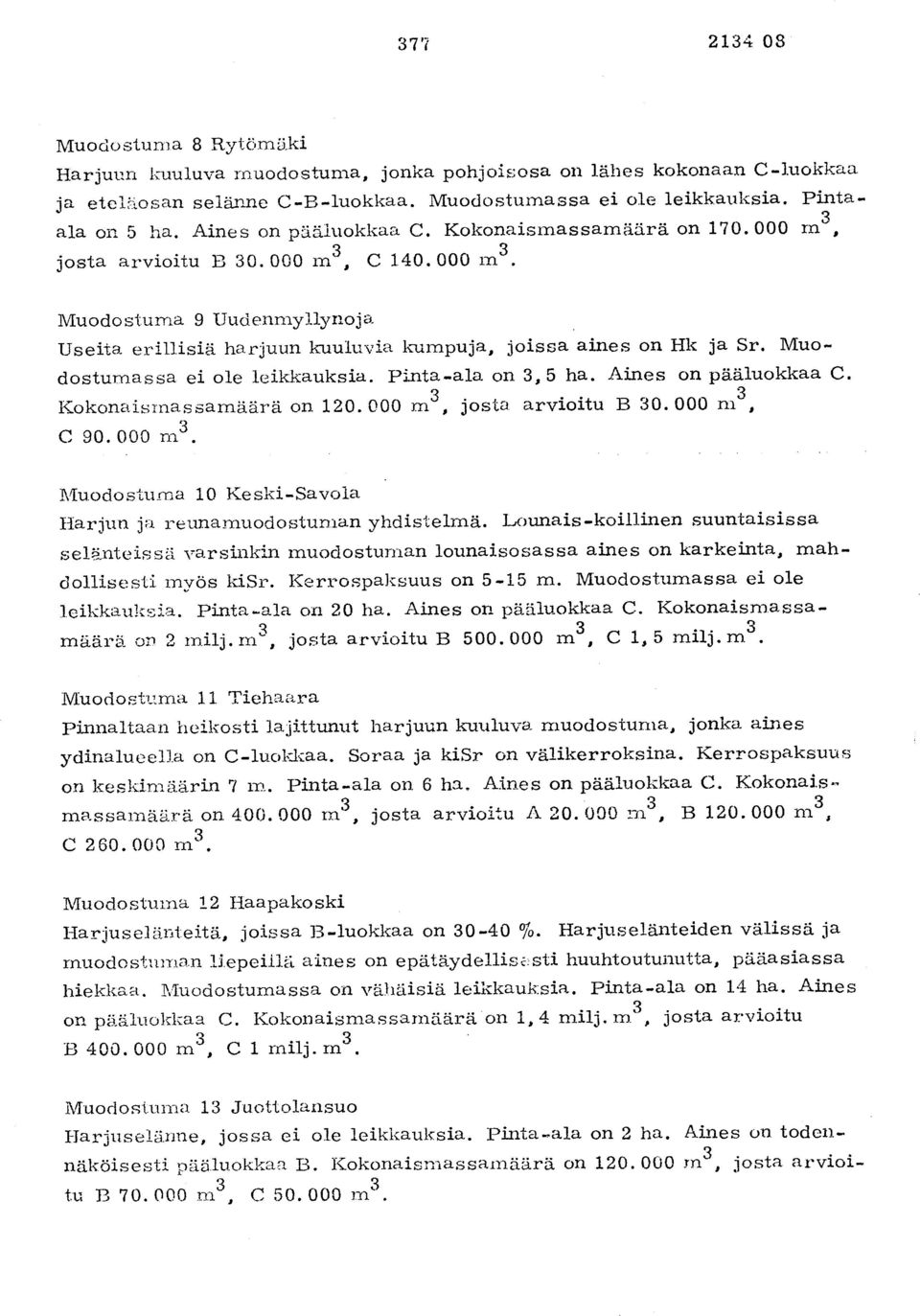 Muodostumassa ei ole leikkauksia. Pinta-ala on 3, 5 ha. Aines on pääluokkaa C. Kokonaismassamäärä on 120. 000 m3, josta arvioitu B 30. 000 ni3, C 90. 000 m3. Muodostuma 10 Keski-Savol a Harjun ja reunamuodostuman yhdistelmä.