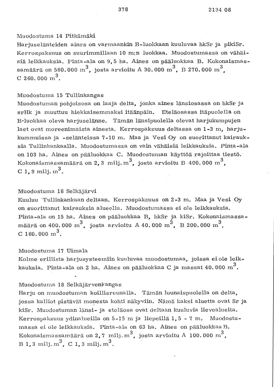 B 270. 000 rn3, C 260. 000 m3. Muodostuma 15 Tullinkanga s Muodostuman pohjoisosa on laaja delta, jonka aines länsiosassa on hksr j a srhk ja muuttuu hiekkaisemmaksi itäänpäin.