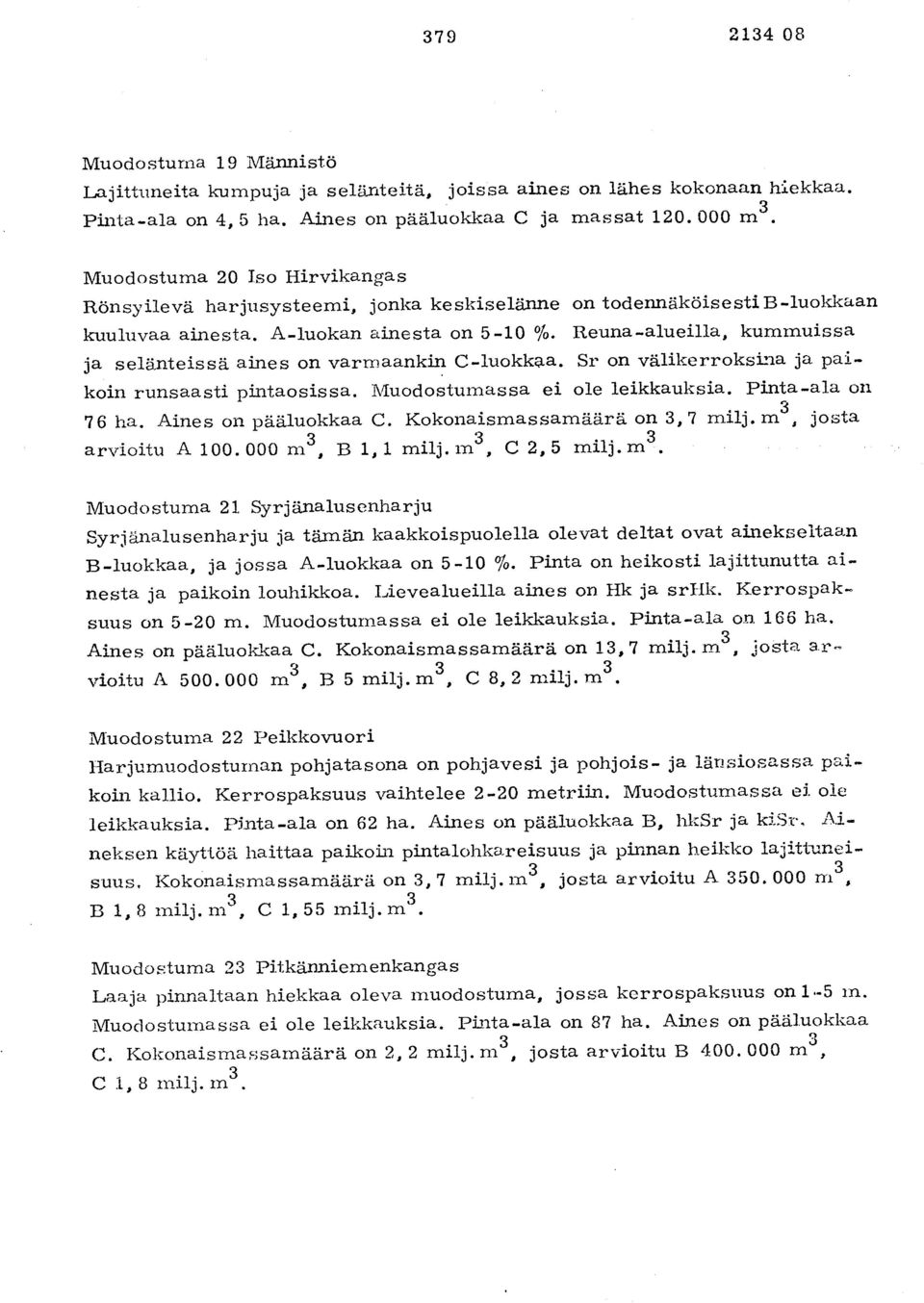 Reuna-alueilla, kummuiss a ja selänteissä aines on varmaankin C-luokkaa. Sr on välikeṙ roksina ja. paikoin runsaasti pintaosissa. Muodostumassa ei ole leikkauksia. Pinta-ala on 76 ha.