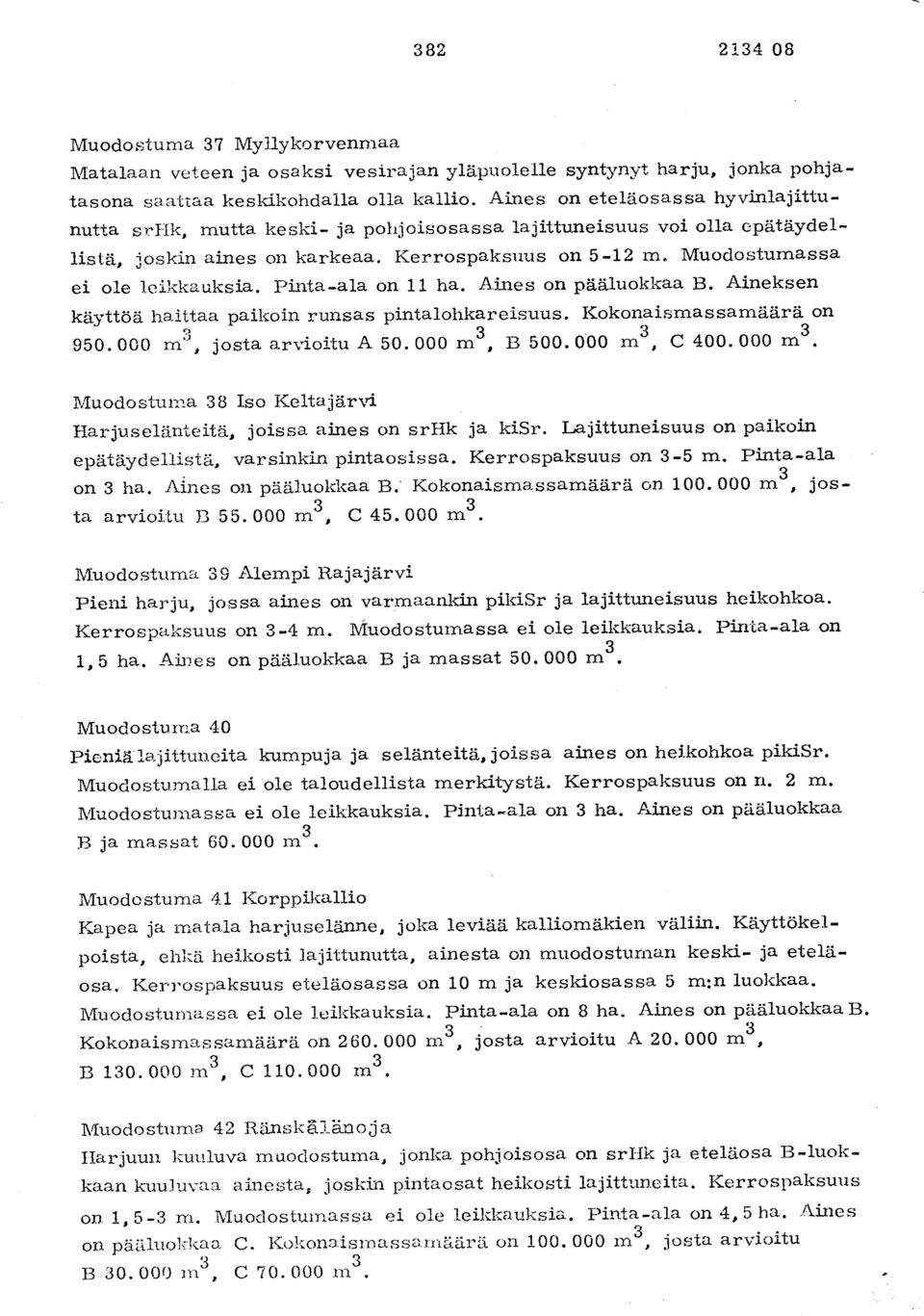 Pinta-ala on 11 ha. Aines on pääluokkaa B. Aineksen käyttöä haittaa paikoin runsas pintalohkareisuus. Kokonaismassanaäärä on 950. 000 m`', josta arvioitu A 50. 000 m3,