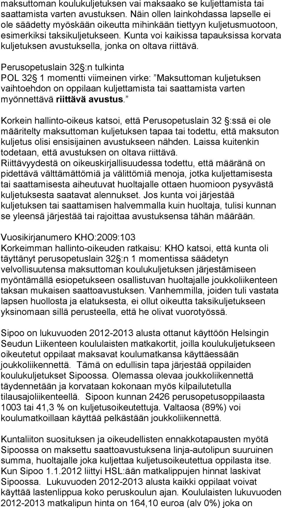 Kunta voi kaikissa tapauksissa korvata kuljetuksen avustuksella, jonka on oltava riittävä.