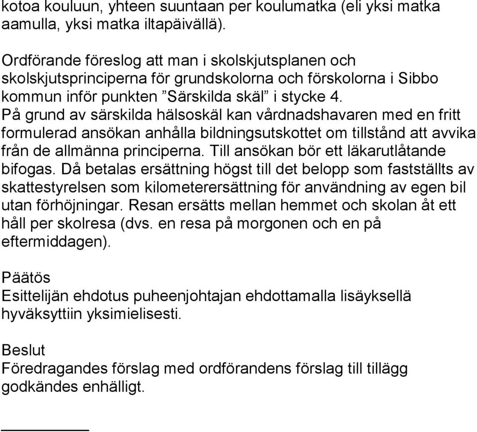 På grund av särskilda hälsoskäl kan vårdnadshavaren med en fritt formulerad ansökan anhålla bildningsutskottet om tillstånd att avvika från de allmänna principerna.