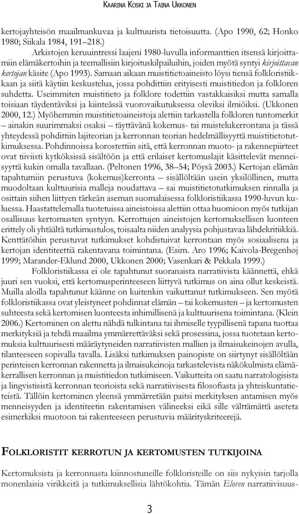 Samaan aikaan muistitietoaineisto löysi tiensä folkloristiikkaan ja siitä käytiin keskustelua, jossa pohdittiin erityisesti muistitiedon ja folkloren suhdetta.