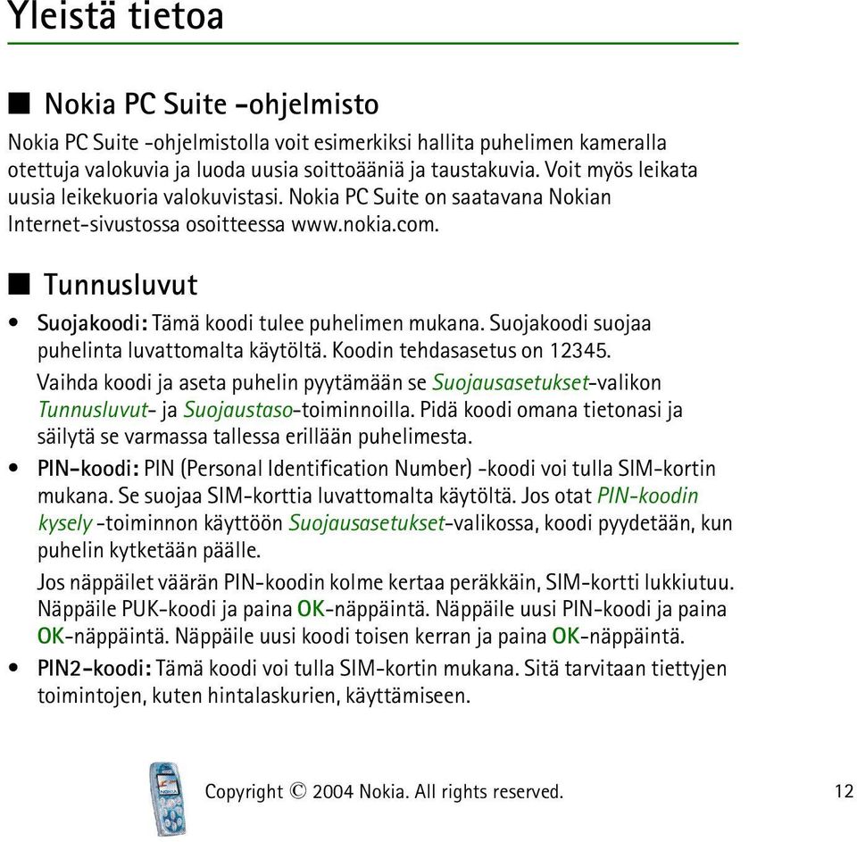 Suojakoodi suojaa puhelinta luvattomalta käytöltä. Koodin tehdasasetus on 12345. Vaihda koodi ja aseta puhelin pyytämään se Suojausasetukset-valikon Tunnusluvut- ja Suojaustaso-toiminnoilla.