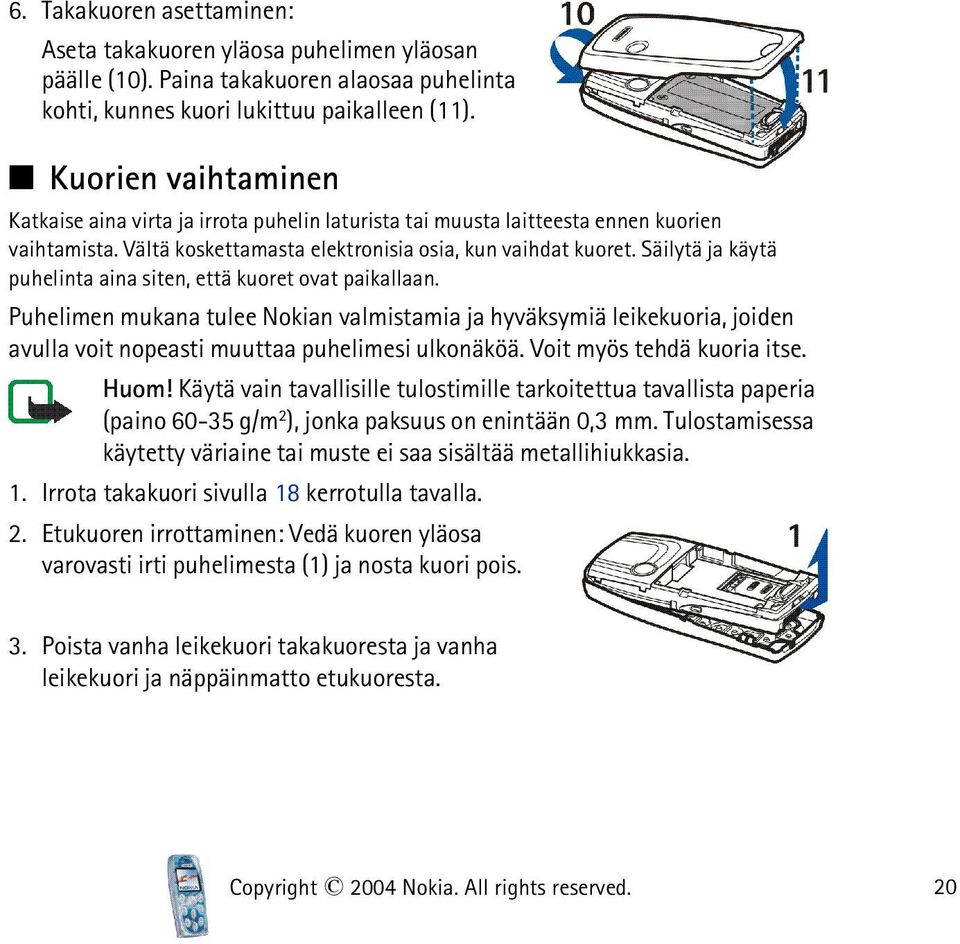 Säilytä ja käytä puhelinta aina siten, että kuoret ovat paikallaan. Puhelimen mukana tulee Nokian valmistamia ja hyväksymiä leikekuoria, joiden avulla voit nopeasti muuttaa puhelimesi ulkonäköä.