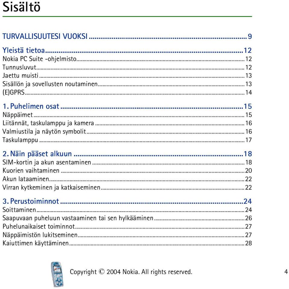 ..18 SIM-kortin ja akun asentaminen...18 Kuorien vaihtaminen...20 Akun lataaminen...22 Virran kytkeminen ja katkaiseminen...22 3. Perustoiminnot...24 Soittaminen.