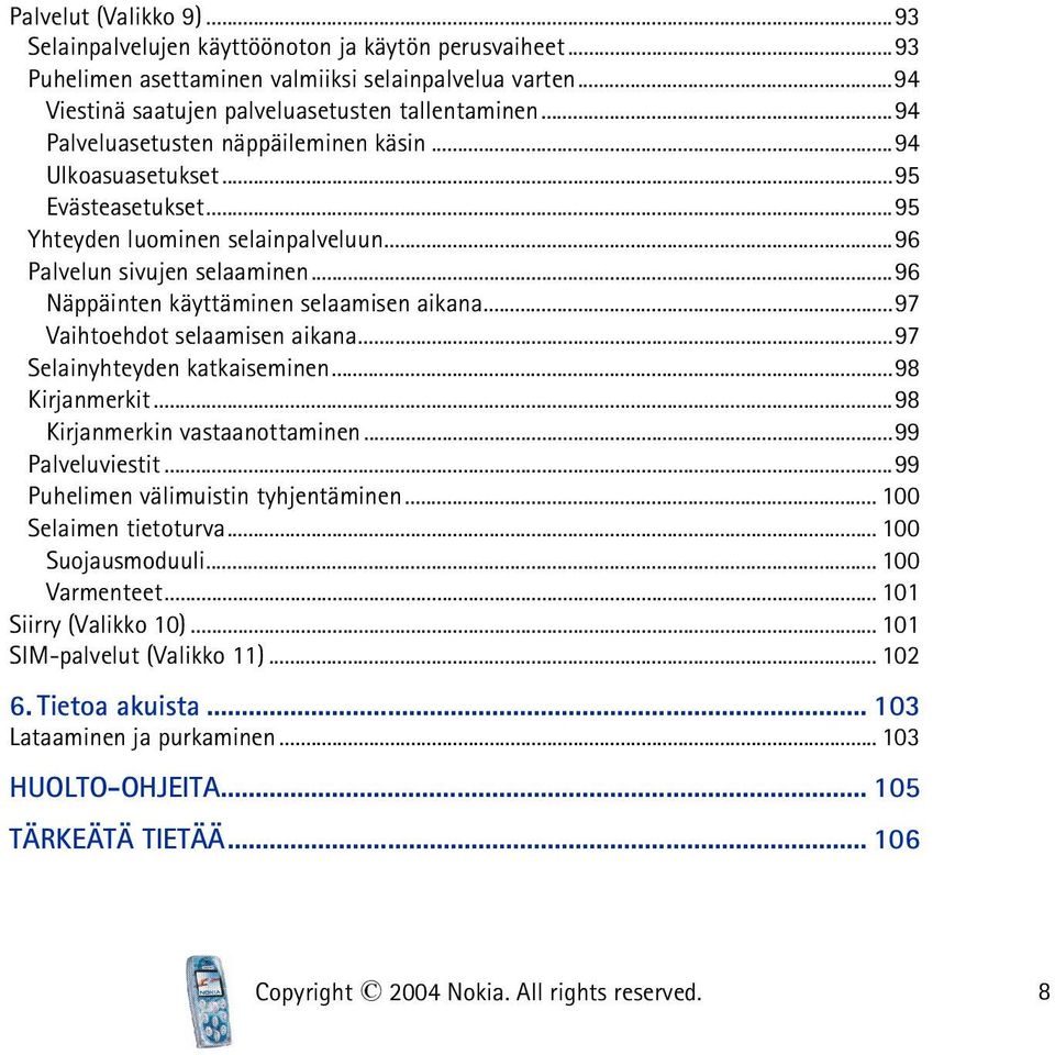 ..96 Näppäinten käyttäminen selaamisen aikana...97 Vaihtoehdot selaamisen aikana...97 Selainyhteyden katkaiseminen...98 Kirjanmerkit...98 Kirjanmerkin vastaanottaminen...99 Palveluviestit.