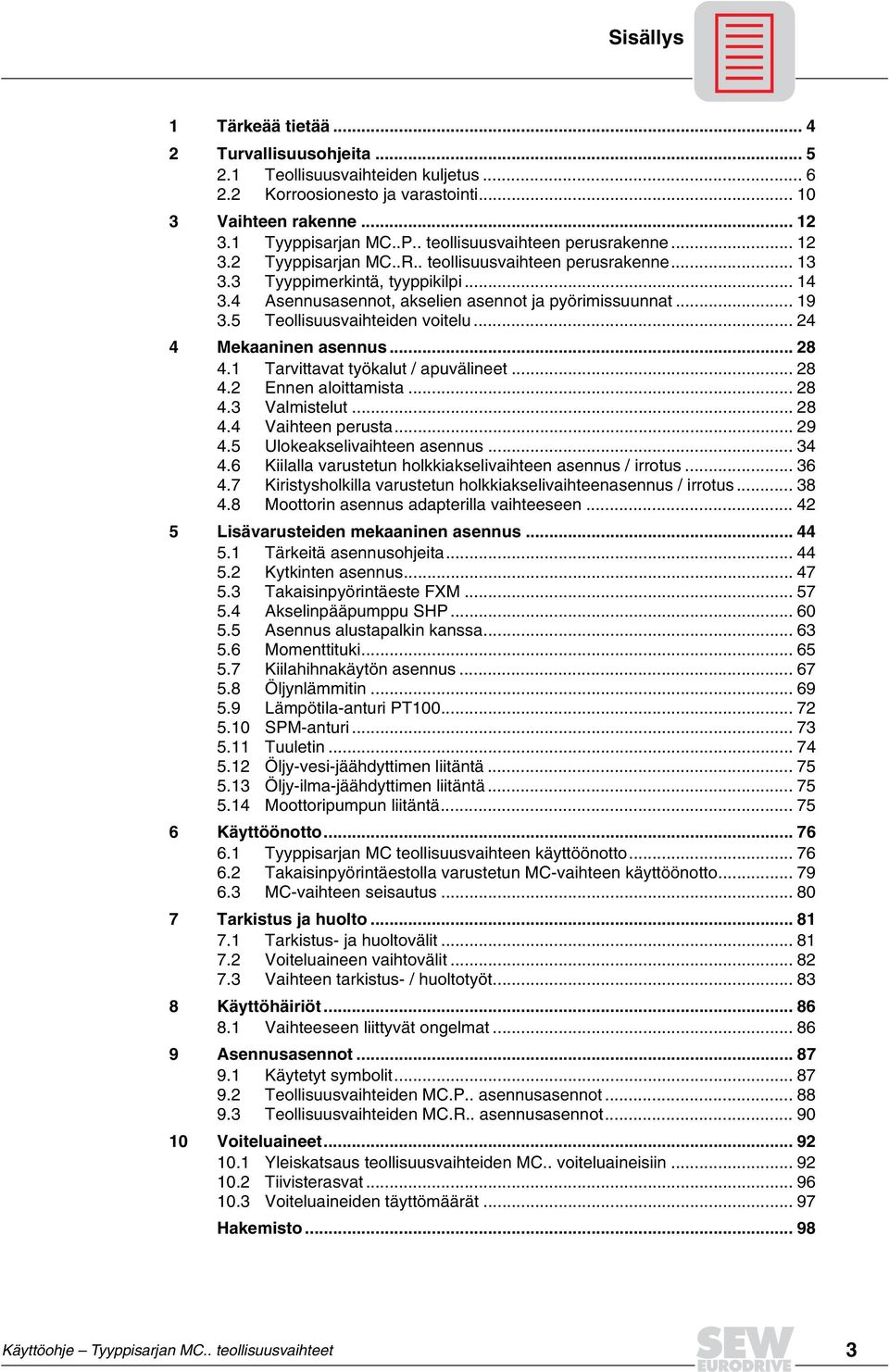 .. 19 3.5 Teollisuusvaihteiden voitelu... 24 4 Mekaaninen asennus... 28 4.1 Tarvittavat työkalut / apuvälineet... 28 4.2 Ennen aloittamista... 28 4.3 Valmistelut... 28 4.4 Vaihteen perusta... 29 4.