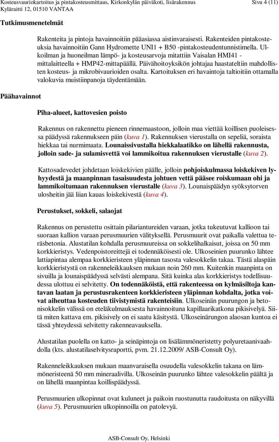 Ulkoilman ja huoneilman lämpö- ja kosteusarvoja mitattiin Vaisalan HMI41 - mittalaitteella + HMP42-mittapäällä.