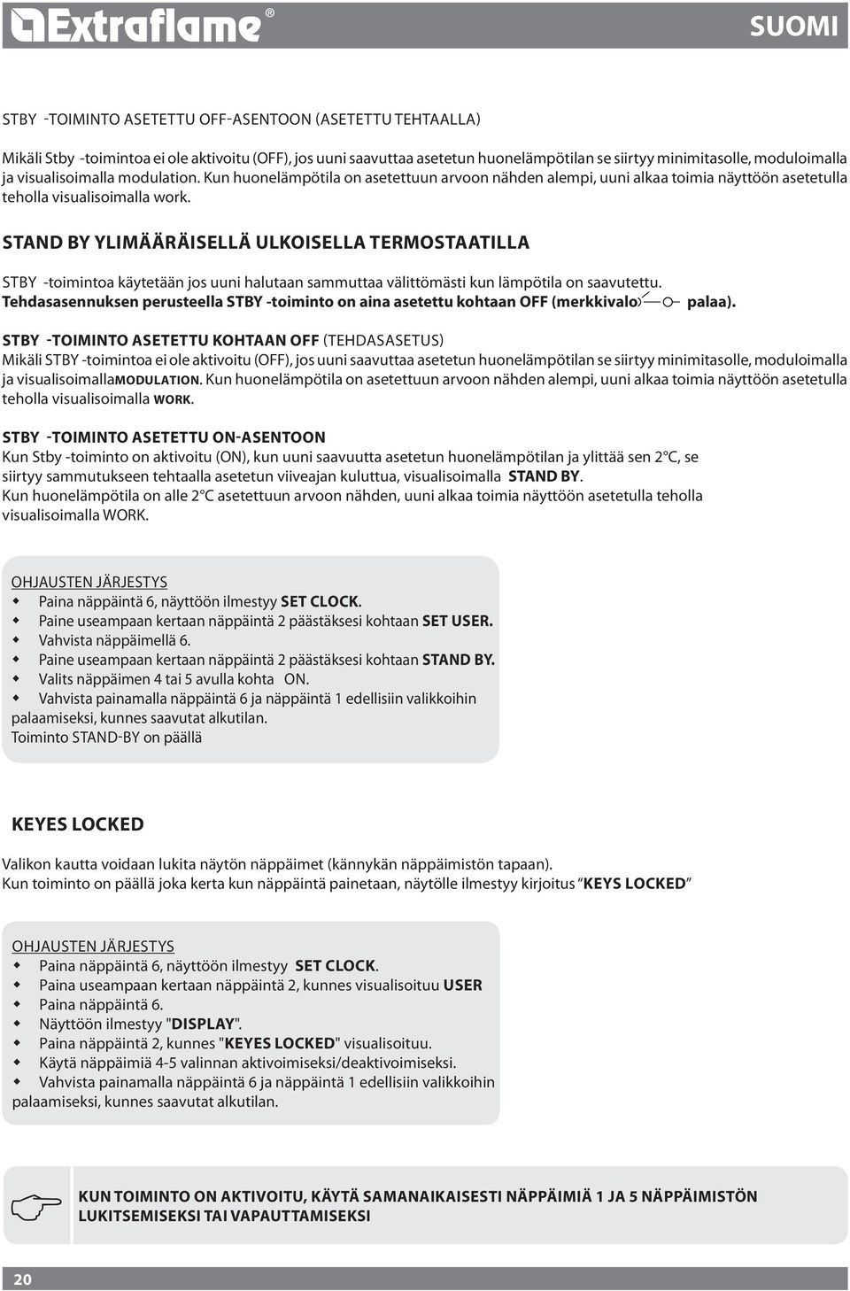 STAND BY ylimääräisellä ulkoisella termostaatilla Stby -toimintoa käytetään jos uuni halutaan sammuttaa välittömästi kun lämpötila on saavutettu.