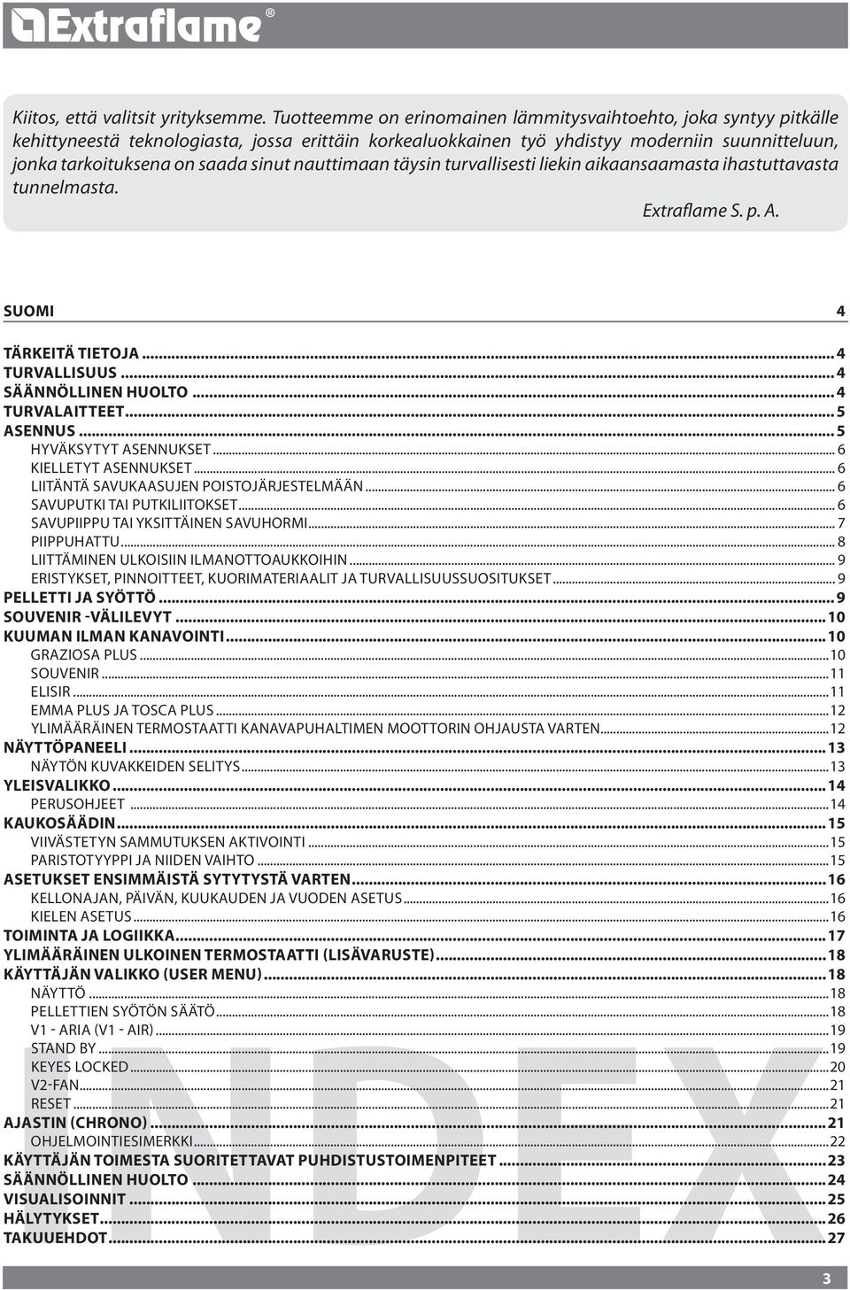 sinut nauttimaan täysin turvallisesti liekin aikaansaamasta ihastuttavasta tunnelmasta. Extraflame S. p. A. SUOMI...4 Tärkeitä tietoja... 4 Turvallisuus... 4 Säännöllinen huolto... 4 Turvalaitteet.