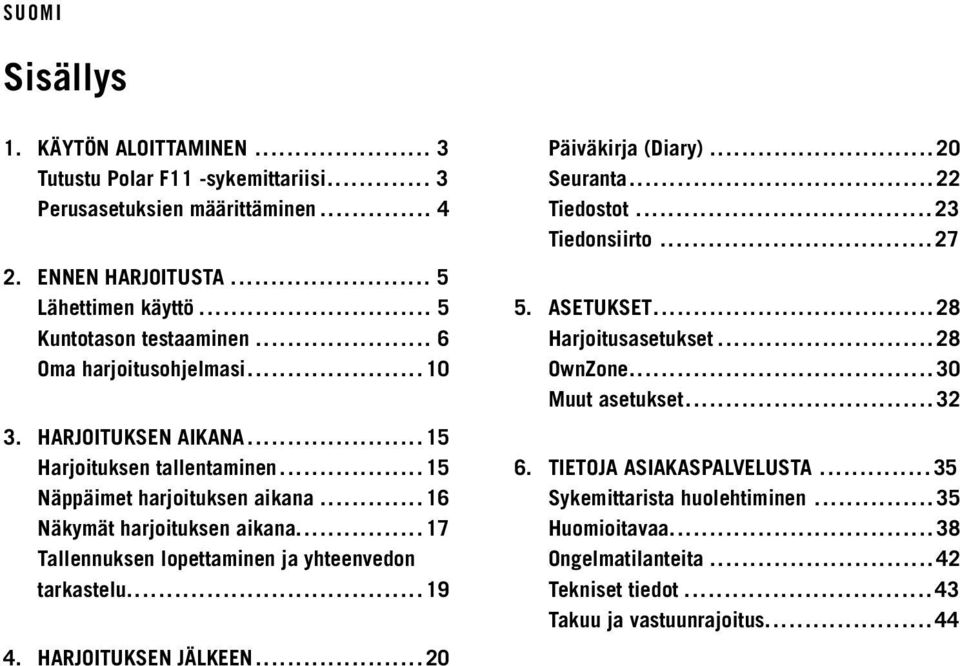 .. 17 Tallennuksen lopettaminen ja yhteenvedon tarkastelu... 19 4. HARJOITUKSEN JÄLKEEN... 20 Päiväkirja (Diary)... 20 Seuranta... 22 Tiedostot... 23 Tiedonsiirto... 27 5. ASETUKSET.