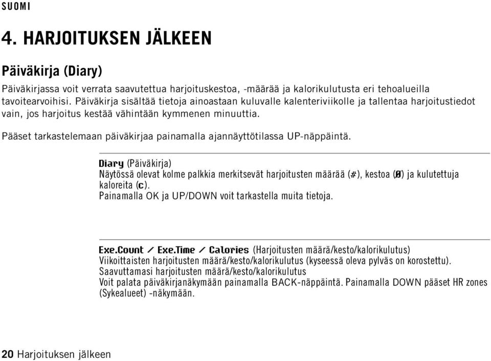 Pääset tarkastelemaan päiväkirjaa painamalla ajannäyttötilassa UP-näppäintä.